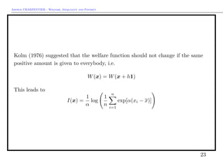 Arthur CHARPENTIER - Welfare, Inequality and Poverty
When increases, the marginal utility of the poorest dominates, see Rawls (1971)
wikipedia.org, the objective of the society is to maximise the situation of the
poorest.
From that welfare function, deﬁne the implied inequality index,
I = 1 −
1
n
n
i=1
xi
x
1−
1
1−ε
which is Atkinson index.
23
 
