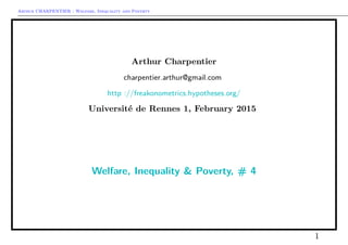 Arthur CHARPENTIER - Welfare, Inequality and Poverty
Arthur Charpentier
charpentier.arthur@gmail.com
http ://freakonometrics.hypotheses.org/
Université de Rennes 1, February 2015
Welfare, Inequality & Poverty, # 4
1
 