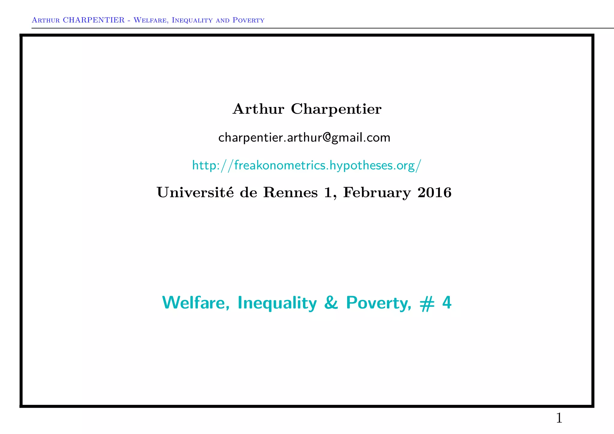 Arthur CHARPENTIER - Welfare, Inequality and Poverty
Arthur Charpentier
charpentier.arthur@gmail.com
http://freakonometrics.hypotheses.org/
Université de Rennes 1, February 2016
Welfare, Inequality & Poverty, # 4
1
 