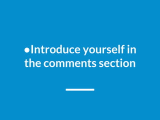 ●Introduce yourself in
the comments section
 
