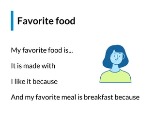 My favorite food is...
It is made with
I like it because
And my favorite meal is breakfast because
Favorite food
 