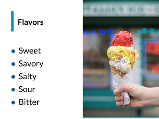 Espacio para imagen
● Sweet
● Savory
● Salty
● Sour
● Bitter
Flavors
 