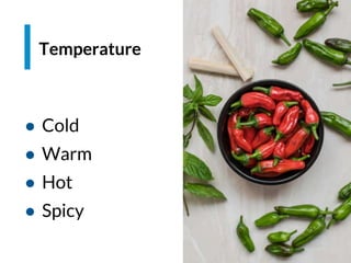 Espacio para imagen
● Cold
● Warm
● Hot
● Spicy
Temperature
 