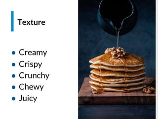 Espacio para imagen
● Creamy
● Crispy
● Crunchy
● Chewy
● Juicy
Texture
 