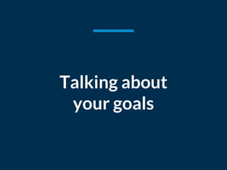 Talking about
your goals
 