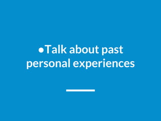●Talk about past
personal experiences
 