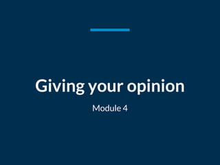 Giving your opinion
Module 4
 