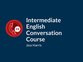 Bagde
del curso
Intermediate
English
Conversation
Course
Jess Harris
 