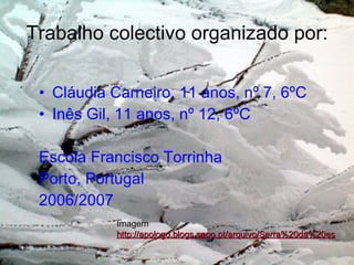 Trabalho colectivo organizado por: Cláudia Carneiro, 11 anos, nº 7, 6ºC Inês Gil, 11 anos, nº 12, 6ºC Escola Francisco Torrinha Porto, Portugal 2006/2007 Imagem http://apologo.blogs.sapo.pt/arquivo/Serra%20da%20es 