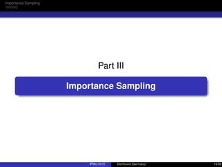 Importance Sampling
Part III
Importance Sampling
IPMU 2010 Dortmund (Germany) 14/32
 