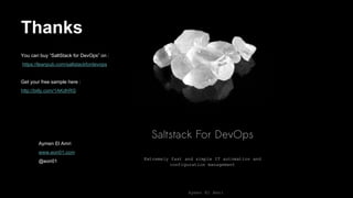 Thanks
You can buy “SaltStack for DevOps” on :
https://leanpub.com/saltstackfordevops
Get your free sample here :
http://bitly.com/1AKdhRG
Aymen El Amri
www.eon01.com
@eon01
 