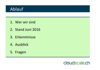 Ablauf	
1.  Wer	wir	sind	
2.  Stand	Juni	2016	
3.  Erkenntnisse	
4.  Ausblick	
5.  Fragen	
 