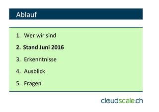 Ablauf	
1.  Wer	wir	sind	
2.  Stand	Juni	2016	
3.  Erkenntnisse	
4.  Ausblick	
5.  Fragen	
 