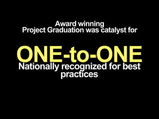 ONE-to-ONENationally recognized for best
practices
Award winning
Project Graduation was catalyst for
 