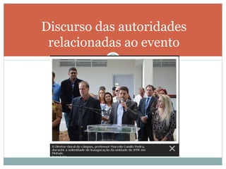 Discurso das autoridades
relacionadas ao evento
 