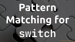 #JFall #PatternMatching @hannotify @PeterWessels
Pattern
Pattern
Pattern
Pattern
Pattern
Matching for
Matching for
Matching for
Matching for
Matching for
switch
switch
switch
switch
switch https://pxhere.com/en/photo/752901
 