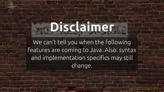 #JFall #PatternMatching @hannotify @PeterWessels
Disclaimer
Disclaimer
Disclaimer
Disclaimer
Disclaimer
We can't tell you when the following
features are coming to Java. Also: syntax
and implementation specifics may still
change.
https://pxhere.com/en/photo/1359311
 