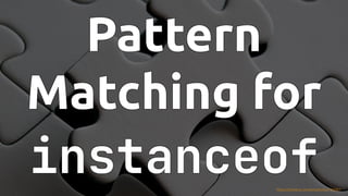 #JFall #PatternMatching @hannotify @PeterWessels
Pattern
Pattern
Pattern
Pattern
Pattern
Matching for
Matching for
Matching for
Matching for
Matching for
instanceof
instanceof
instanceof
instanceof
instanceof
https://pxhere.com/en/photo/752901
 