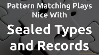 #JFall #PatternMatching @hannotify @PeterWessels
Pattern Matching Plays
Pattern Matching Plays
Nice With
Nice With
Sealed Types
Sealed Types
Sealed Types
Sealed Types
Sealed Types
and Records
and Records
and Records
and Records
and Records
https://pxhere.com/en/photo/752901
 