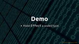 #JFall #PatternMatching @hannotify @PeterWessels
Demo
Demo
Make Effect a sealed type
https://pxhere.com/en/photo/1458897
 