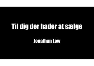 Til dig der hader at sælge
Jonathan Løw
 