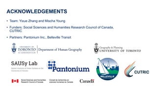 ACKNOWLEDGEMENTS
? Team: Yixue Zhang and Mischa Young
? Funders: Social Sciences and Humanities Research Council of Canada,
CUTRIC
? Partners: Pantonium Inc., Belleville Transit
 