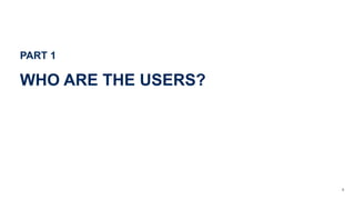 PART 1
WHO ARE THE USERS?
8
 