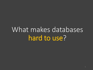 What makes databases
hard to use?
5
 