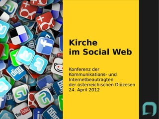 Kirche
im Social Web

Konferenz der
Kommunikations- und
Internetbeautragten
der österreichischen Diözesen
24. April 2012
 