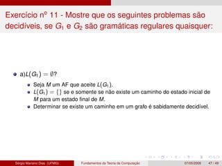 Exercício no
11 - Mostre que os seguintes problemas são
decidíveis, se G1 e G2 são gramáticas regulares quaisquer:
a)L(G1)...