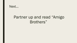 Next…
Partner up and read “Amigo
Brothers”
 