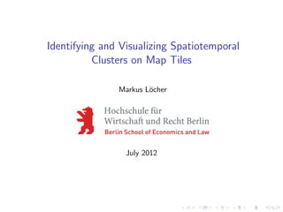 Identifying and Visualizing Spatiotemporal
          Clusters on Map Tiles

               Markus L¨cher
                       o




                 July 2012
 
