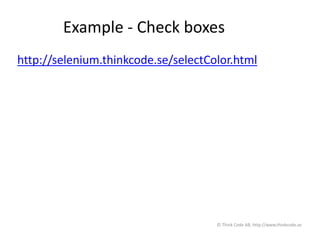 Example - Check boxes
http://selenium.thinkcode.se/selectColor.html
© Think Code AB, http://www.thinkcode.se
 