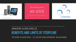 BENEFITS AND LIMITS OF STORYLINE
AMAZON ALEXA SKILLS
Photo by Amazon
‘THE FUTURE IS ALREADY HERE — IT’S JUST NOT EVENLY DISTRIBUTED’. WILLIAM GIBSON
@berlinlean
 