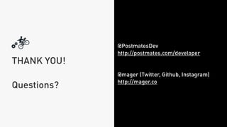 THANK YOU!
Questions?
@PostmatesDev
http://postmates.com/developer
@mager (Twitter, Github, Instagram)
http://mager.co
 