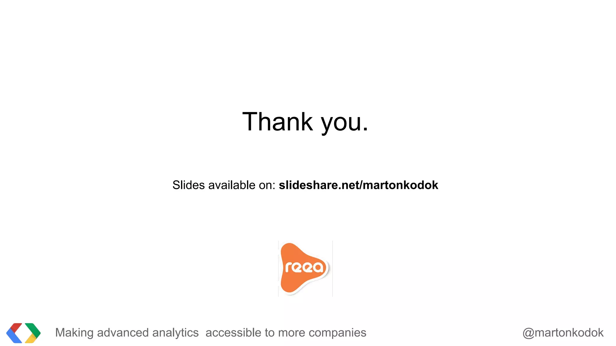 Thank you.
Slides available on: slideshare.net/martonkodok
Making advanced analytics accessible to more companies @martonkodok
 
