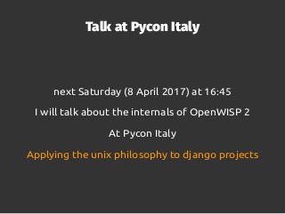 Talk at Pycon Italy
next Saturday (8 April 2017) at 16:45
I will talk about the internals of OpenWISP 2
At Pycon Italy
App...
