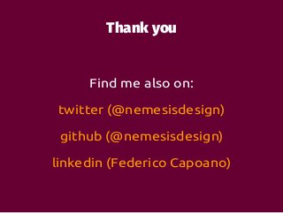 Thank you
Find me also on:
twitter (@nemesisdesign)
github (@nemesisdesign)
linkedin (Federico Capoano)
 