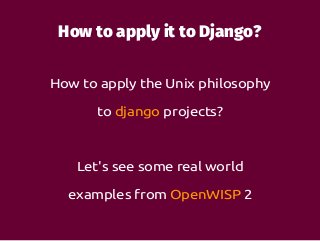 1. Rule of Modularity
● Develop main features as reusable django apps
● One django app for each group of related features
...
