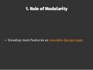 1. Rule of Modularity
● Develop main features as reusable django apps
● One django app for each group of related features
...
