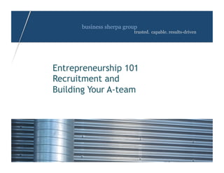 business sherpa group
                         trusted. capable. results-driven




Entrepreneurship 101
Recruitment and
Building Your A-team




                                    Margo Crawfordbusiness sherpa
 