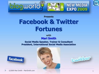 Presents Facebook & Twitter Fortunes with Mari Smith Social Media Speaker, Trainer & ConsultantPresident, International Social Media Association ©2009 Mari Smith - MariSmith.com 1 