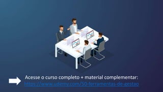 Acesse o curso completo + material complementar:
https://www.udemy.com/50-ferramentas-de-gestao
 