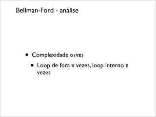 Bellman-Ford - análise




   • Complexidade O(VE)
    • Loop de fora V vezes, loop interno E
       vezes
 