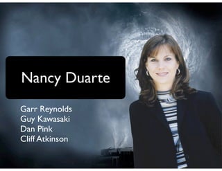 Nancy Duarte
Garr Reynolds
Guy Kawasaki
Dan Pink
Cliff Atkinson
 