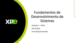 Fundamentos de
Desenvolvimento de
Sistemas
Capítulo 1 - HTML
Dev & Data
Prof. Raphael Gomide
 