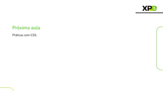 Próxima aula
Práticas com CSS.
 