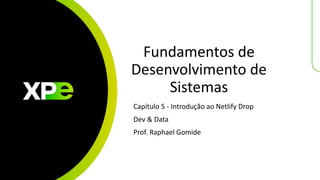Fundamentos de
Desenvolvimento de
Sistemas
Capítulo 5 - Introdução ao Netlify Drop
Dev & Data
Prof. Raphael Gomide
 