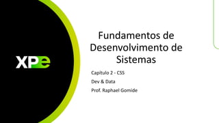 Fundamentos de
Desenvolvimento de
Sistemas
Capítulo 2 - CSS
Dev & Data
Prof. Raphael Gomide
 