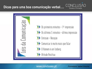 www.conclusao.pt
Dicas para uma boa comunicação verbal….
Formadora: Isabel Grazina
 
